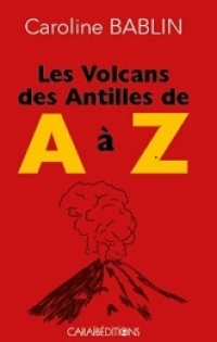 Les Volcans des Antilles de A à Z, Caroline Bablin. Caraïbéditions, 2022