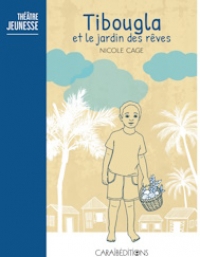 Couverture Tibougla et le jardin des rêves de Nicole Cage. Caraïbéditions (Théâtre jeunesse), 2024