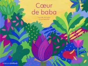 Cœur de baba. Lucinda Atchama, ill. Chloé Weinfeld. Zébulo éditions, 2021 Cœur de baba. Lucinda Atchama, ill. Chloé Weinfeld. Zébulo éditions, 2021