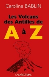 Les Volcans des Antilles de A à Z, Caroline Bablin. Caraïbéditions, 2022
