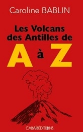Les Volcans des Antilles de A à Z, Caroline Bablin. Caraïbéditions, 2022 Les Volcans des Antilles de A à Z, Caroline Bablin. Caraïbéditions, 2022