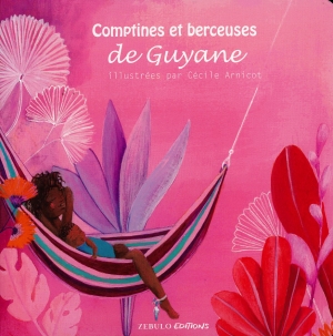 Comptines et berceuses de Guyane, couverture. Zébulo éditions, 2023 Comptines et berceuses de Guyane, couverture. Zébulo éditions, 2023
